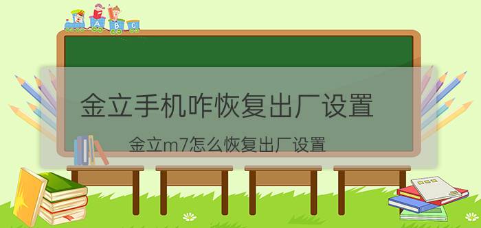 金立手机咋恢复出厂设置 金立m7怎么恢复出厂设置？